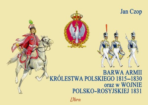 Barwa Armii Królestwa Polskiego 1815-1830 / Jan Czop | Książka W ...