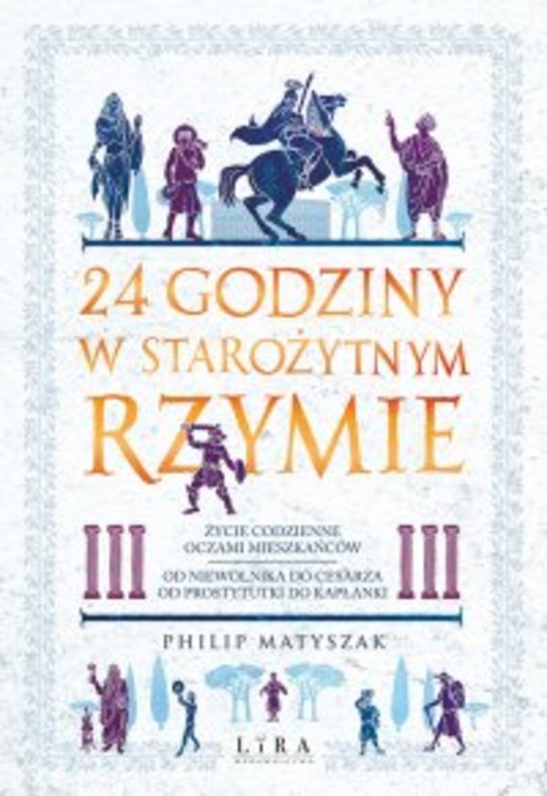 24 godziny w starożytnym Rzymie. Życie codzienne oczami mieszkańców: od niewolnika do cesarza, od prostytutki do kapłanki - mobi, epub