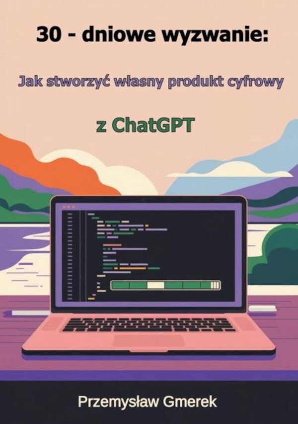 30-dniowe wyzwanie: jak stworzyć własny produkt cyfrowy z ChatGPT - mobi, epub, pdf