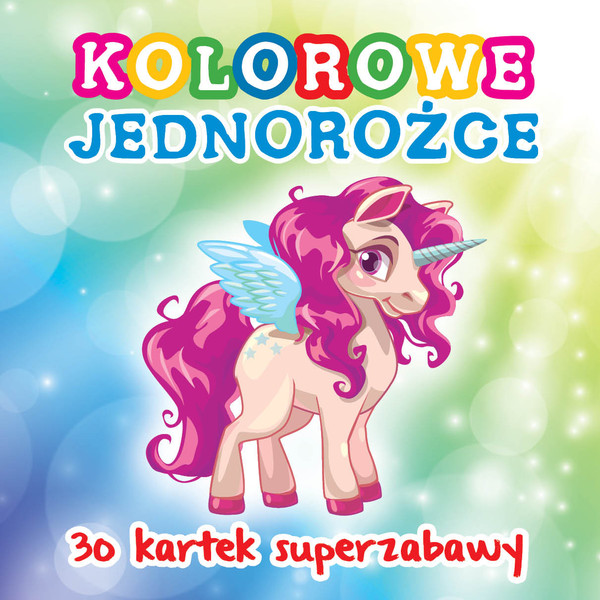 Kolorowe jednorożce. 30 kartek superzabawy