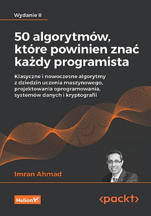 50 algorytmów, które powinien znać każdy programista Klasyczne i nowoczesne algorytmy z dziedzin uczenia maszynowego, projektowania oprogramowania, systemów danych i kryptografii