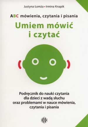 ABC mówienia czytania i pisania. Umiem mówić i czytać Podręcznik dla dzieci z wadą słuchu oraz problemami w nauce mówienia, czytania i pisania