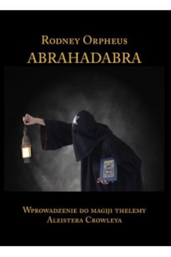 Abrahadabra. Wprowadzenie do magiji thelemy Aleistera Crowleya