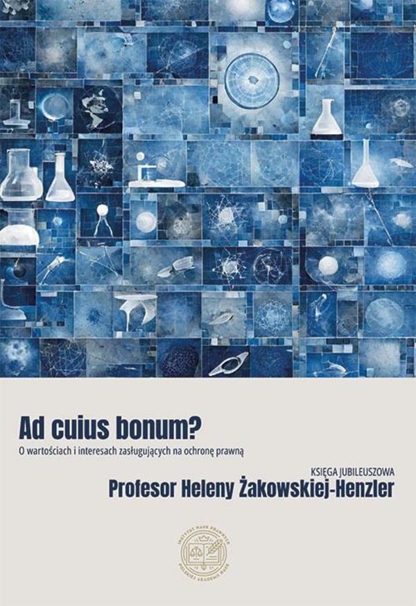 Ad cuius bonum? O wartościach i interesach zasługujących na ochronę prawną Księga Jubileuszowa Profesor Heleny Żakowskiej-Henzler - pdf