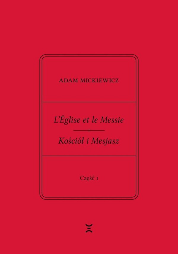 Adam Mickiewicz L?Ăglise et le Messie / Kościół i Mesjasz. Część I. Krzysztof Rutkowski: Cele