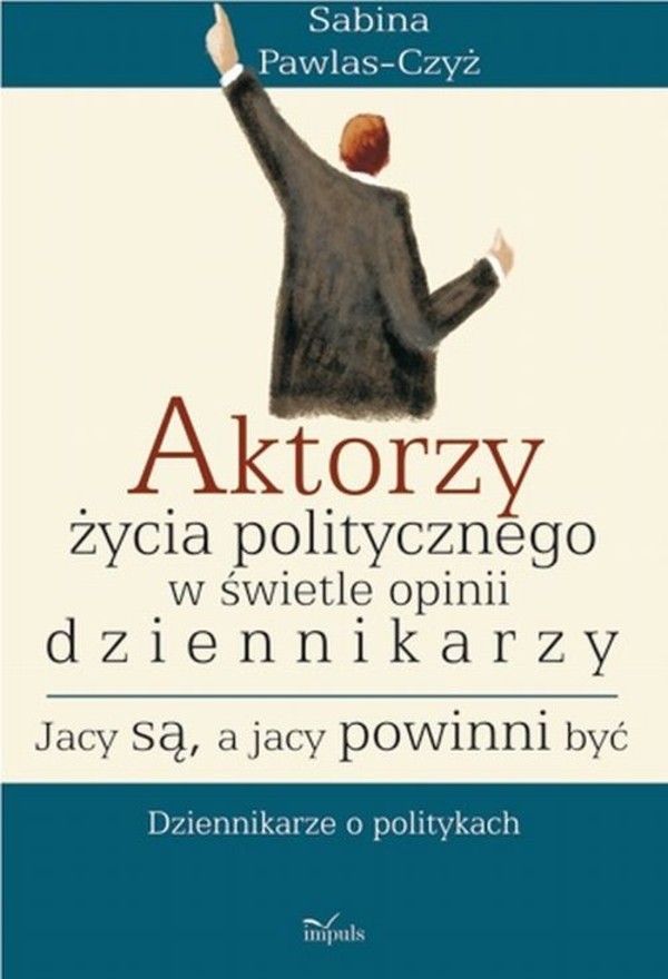 Aktorzy życia politycznego w świecie opinii dziennikarzy Jacy są a jacy powinni być - pdf