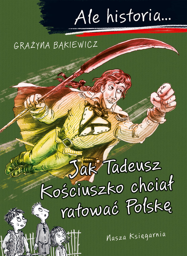 Ale historia! Jak Tadeusz Kościuszko chciał ratować Polskę