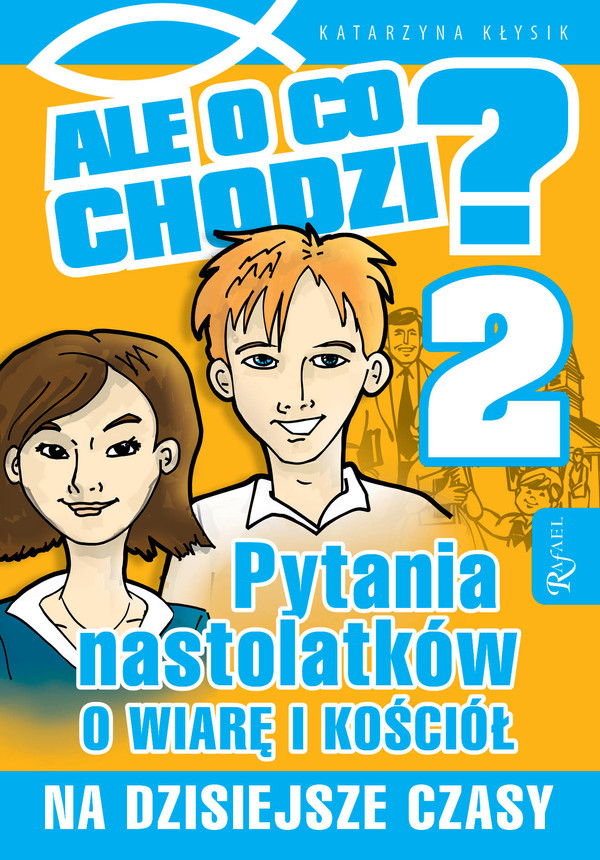 Ale o co chodzi? 2 Pytania nastolatków o wiarę i kościół na dzisiejsze czasy