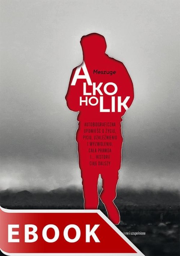 Alkoholik. Autobiograficzna opowieść o życiu, piciu, uzależnieniu i wyzwoleniu. Cała prawda i... historii ciąg dalszy - epub