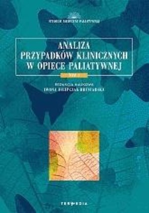 Analiza przypadków klinicznych w opiece paliatywnej Tom I