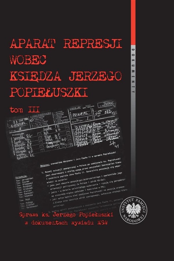 Aparat represji wobec księdza J. Popiełuszki Tom 3 Sprawa ks. Jerzego Popiełuszki w dokumentach wywiadu MSW