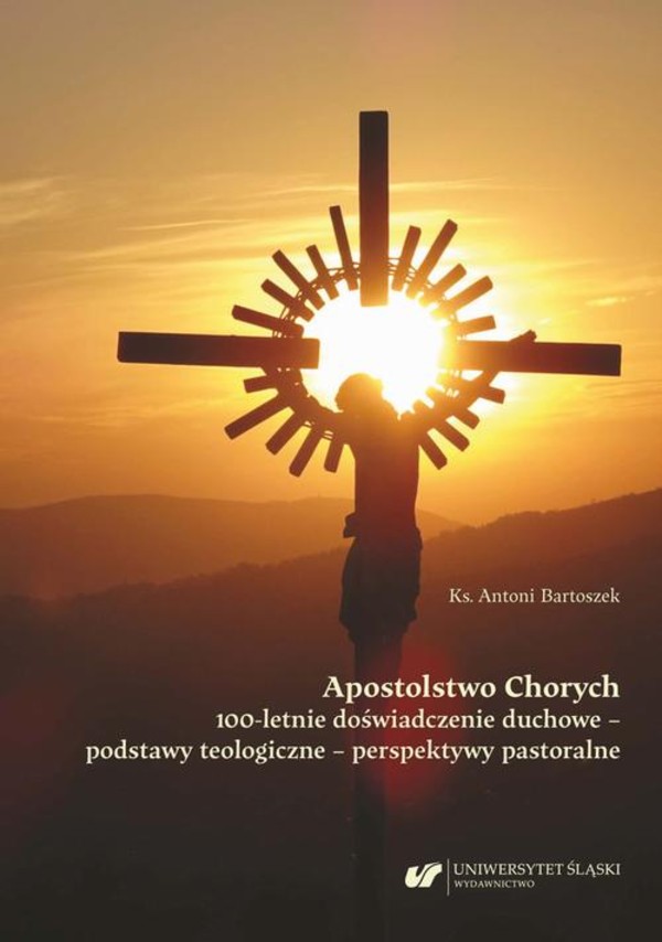 Apostolstwo Chorych. 100-letnie doświadczenie duchowe – podstawy teologiczne – perspektywy pastoralne - pdf