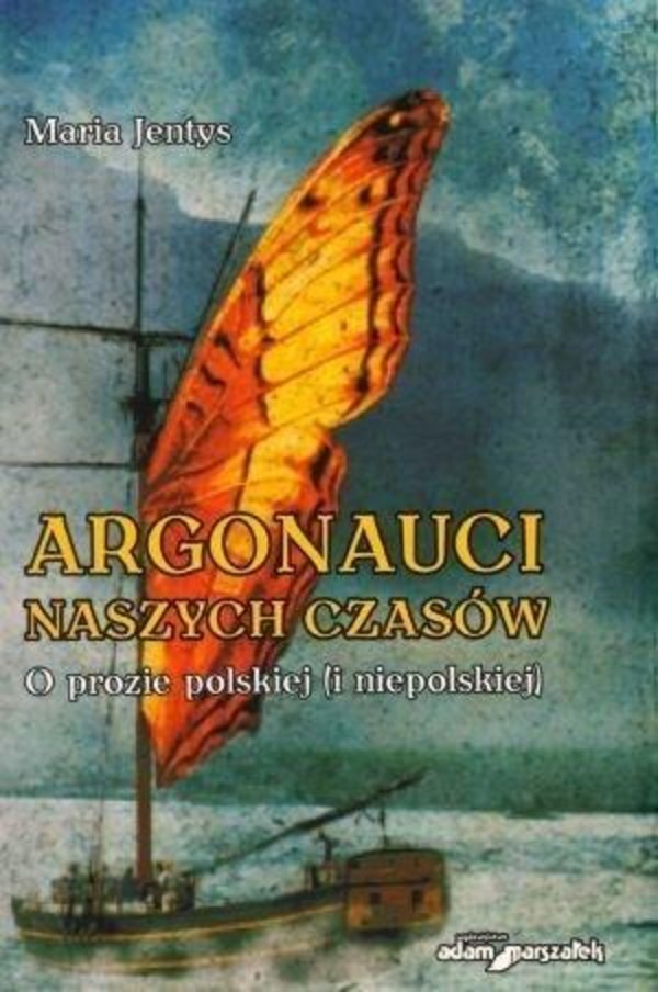 Argonauci naszych czasów O prozie polskiej (i niepolskiej)