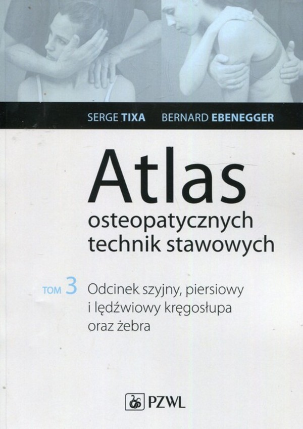 Atlas osteopatycznych technik stawowych Tom 3 Odcinek szyjny, piersiowy i lędźwiowy kręgosłupa oraz żebra