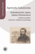 Autoekonomie zapisu Juliana Ochorowicza - mobi, epub, pdf Codzienne praktyki piśmienne i badawcze psychologa