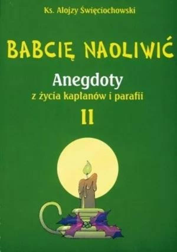 Babcię naoliwić Anegdoty z życia kapłanów i parafii Tom 2