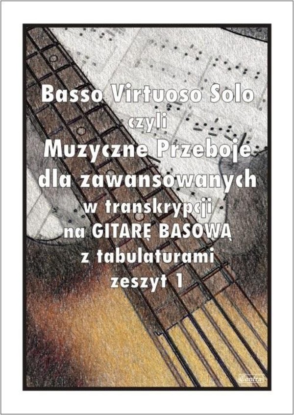 Basso Virtuosos Solo czyli Muzyczne Przeboje dla zaawansowanych w transkrypcji na Gitarę Basową z tabulaturami Zeszyt 1