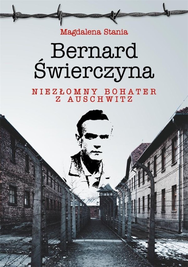 Bernard Świerczyna Niezłomny bohater z Auschwitz