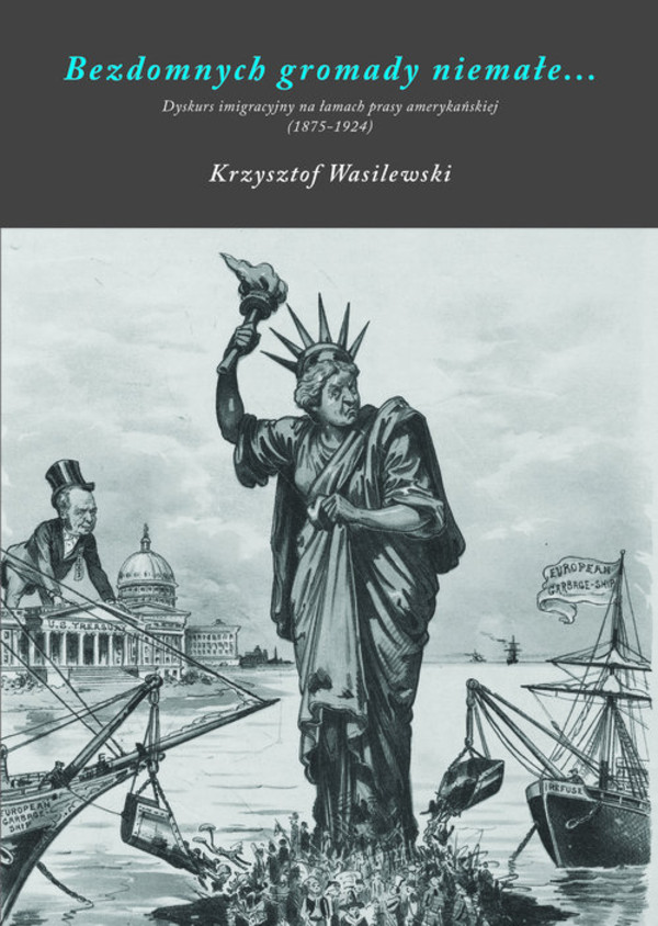 Bezdomnych gromady niemałe Dyskurs imigracyjny na łamach prasy amerykańskiej (1875-1924)