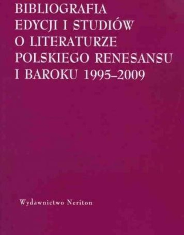 Bibliografia edycjii i studiów o literaturze polskiego Renesansu i Baroku 1995-2009