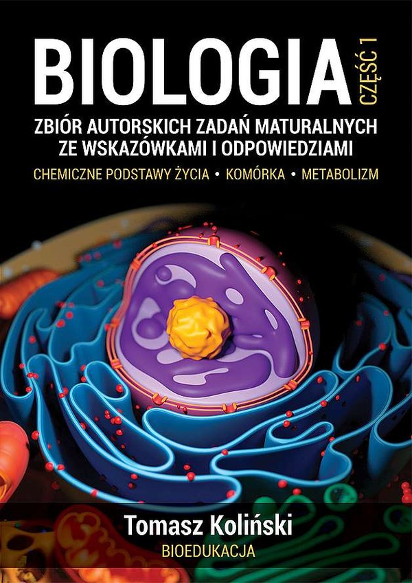 Biologia. część 1. zbiór autorskich zadań maturalnych ze wskazówkami i odpowiedziami. chemiczne podstawy życia. komórka. metabolizm wyd. 2022 Zbiór autorskich zadań maturalnych ze wskazówkami i odpowiedziami. chemiczne podstawy życia. komórka. metabolizm