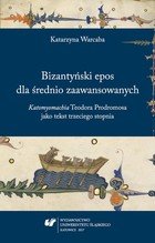 Okładka:Bizantyński epos dla średnio zaawansowanych. Katomyomachia Teodora Prodromosa jako tekst trzeciego stopnia 
