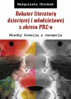 Bohater literatury dziecięcej i młodzieżowej z okresu PRL-u - pdf Między kreacją a recepcją
