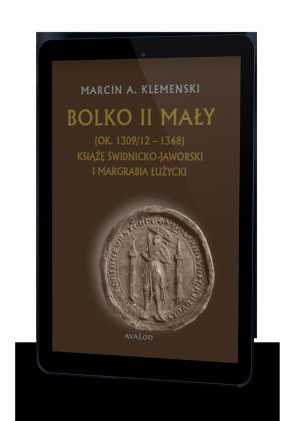 Bolko II Mały (ok. 1309/12-1368) Książę świdnicko-jaworski i margrabia łużycki - mobi, epub, pdf