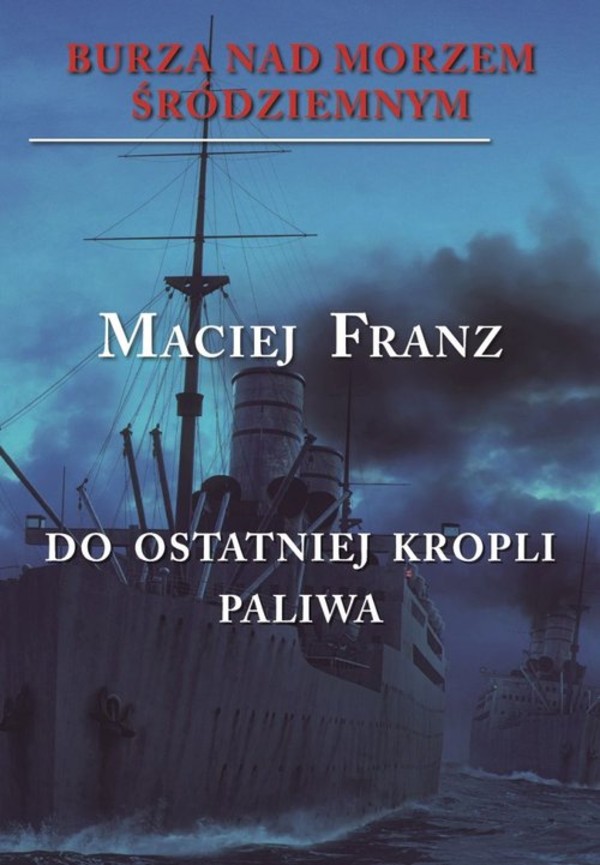 Burza nad Morzem Śródziemnym Walka do ostatniej kropli paliwa. Tom 3