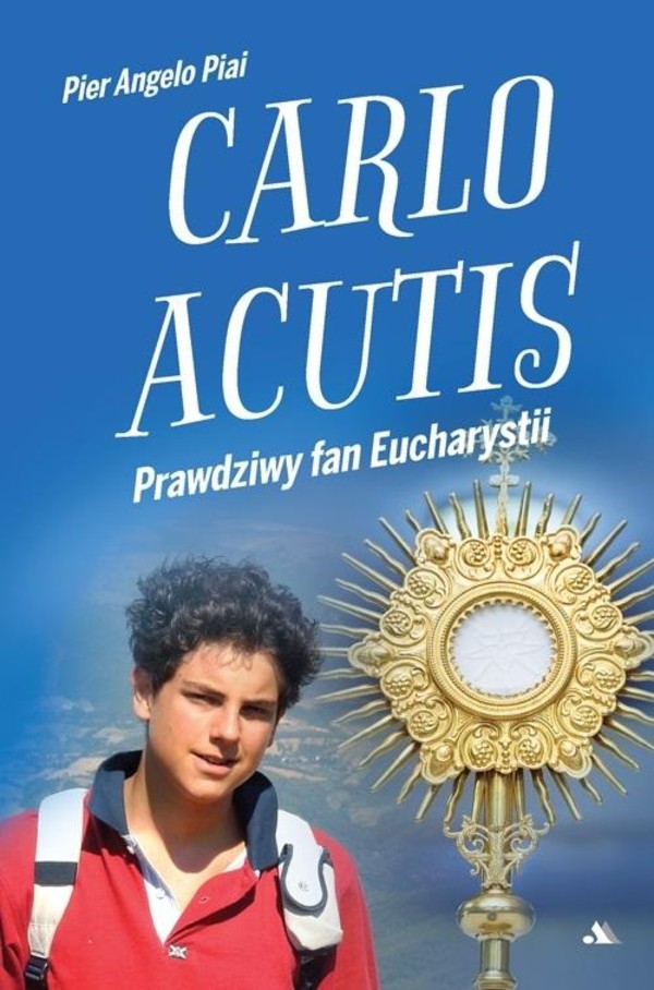 Carlo Acutis. Prawdziwy fan Eucharystii