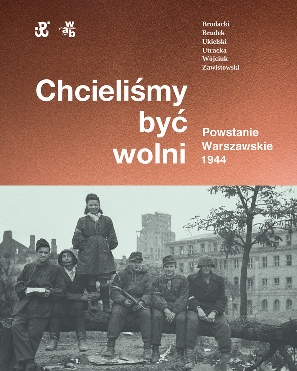 Chcieliśmy być wolni Powstanie Warszawskie 1944