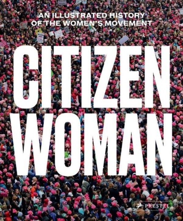 Citizen Woman An Illustrated History of the Women`s Movement