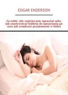 Co robić, aby częściej móc uprawiać seks, jak zmotywować kobietę do uprawiania go oraz jak zwiększyć przyjemność w łóżku - mobi, epub