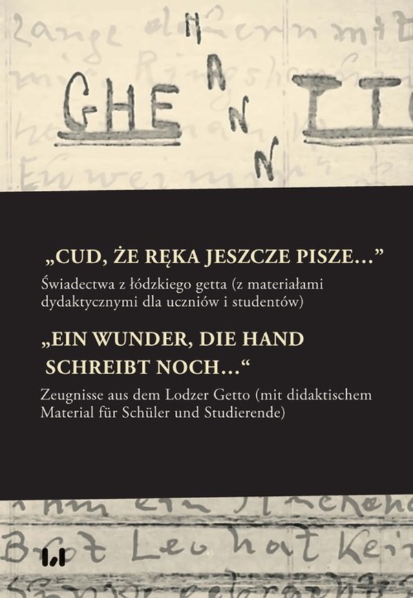Cud, że ręka jeszcze pisze / Ein Wunder, die Hand schreibt noch Świadectwa z łódzkiego getta z materiałami dydaktycznymi dla uczniów i studentów Zeugnisse aus dem