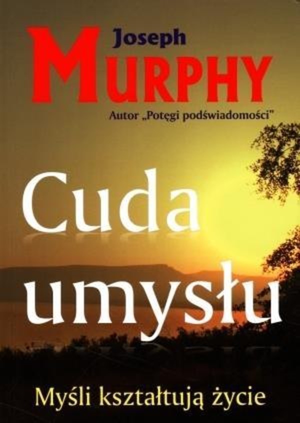 Cuda umysłu Myśli kształtują życie