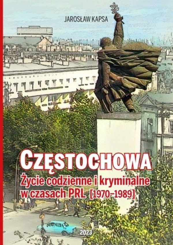 Częstochowa Życie codzienne i kryminalne w czasach PRL 1970-1989