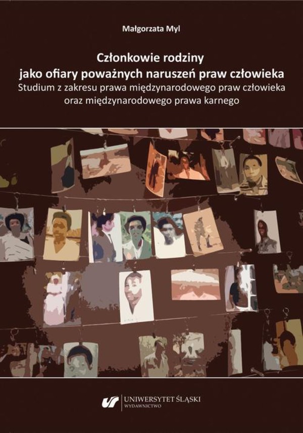 Członkowie rodziny jako ofiary poważnych naruszeń praw człowieka. Studium z zakresu prawa międzynarodowego praw człowieka oraz międzynarodowego prawa karnego - pdf