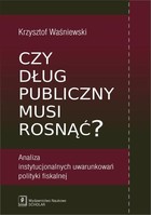 Czy dług publiczny musi rosnąć? - pdf Analiza instytucjonalnych uwarunkowań polityki fiskalnej