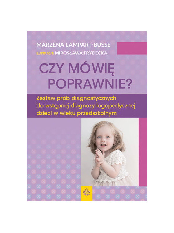 Czy mówię poprawnie? Zestaw prób diagnostycznych do wstępnej diagnozy logopedycznej dzieci w wieku przedszkolnym