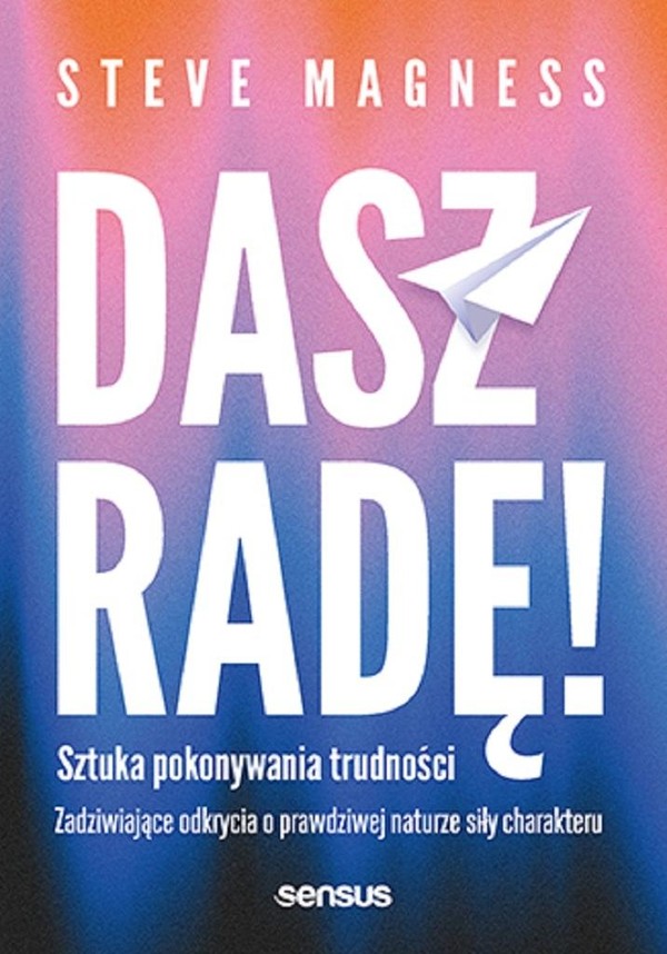 Dasz radę! Sztuka pokonywania trudności Zadziwiające odkrycia o prawdziwej naturze siły charakteru