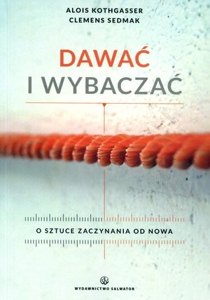 Dawać i wybaczać O sztuce zaczynania od nowa