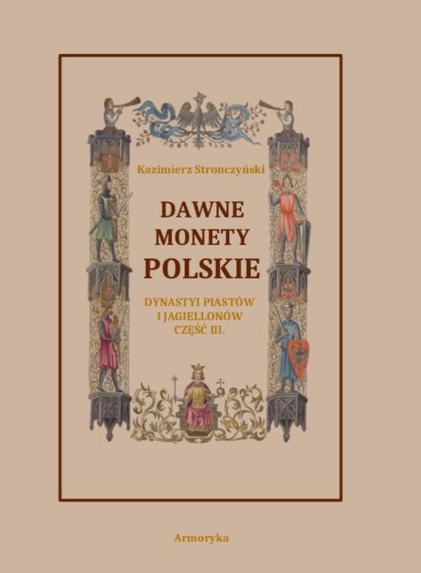 Dawne monety polskie Dynastii Piastów i Jagiellonów, cz. III – Monety XIV, XV i XVI wieku uporządkowane i objaśnione - pdf