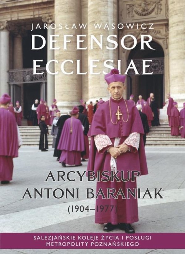 Defensor Ecclesiae. Arcybiskup Antoni Baraniak (1904-1977) Salezjańskie koleje życia i posługi metropolity poznańskiego - mobi, epub