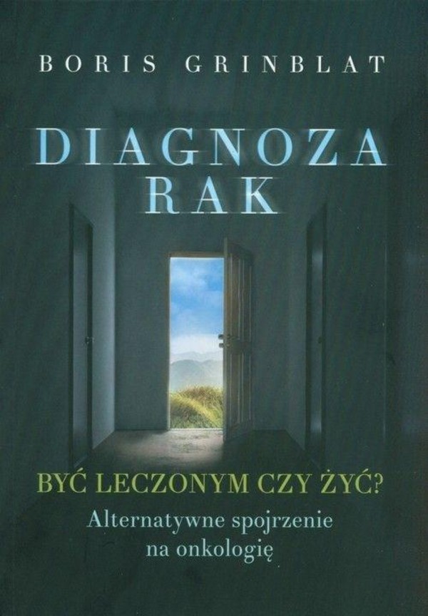 Diagnoza rak Być leczonym czy żyć? Alternatywne spojrzenie na onkologię