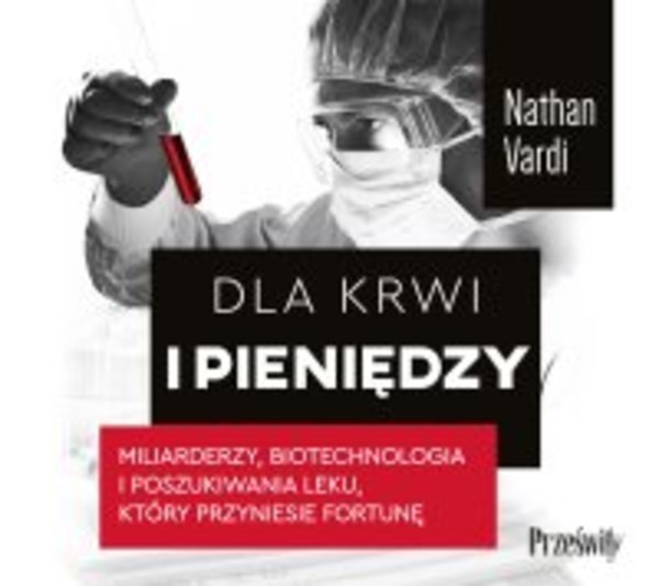 Dla krwi i pieniędzy. Miliarderzy, biotechnologia i poszukiwania leku, który przyniesie fortunę - Audiobook mp3