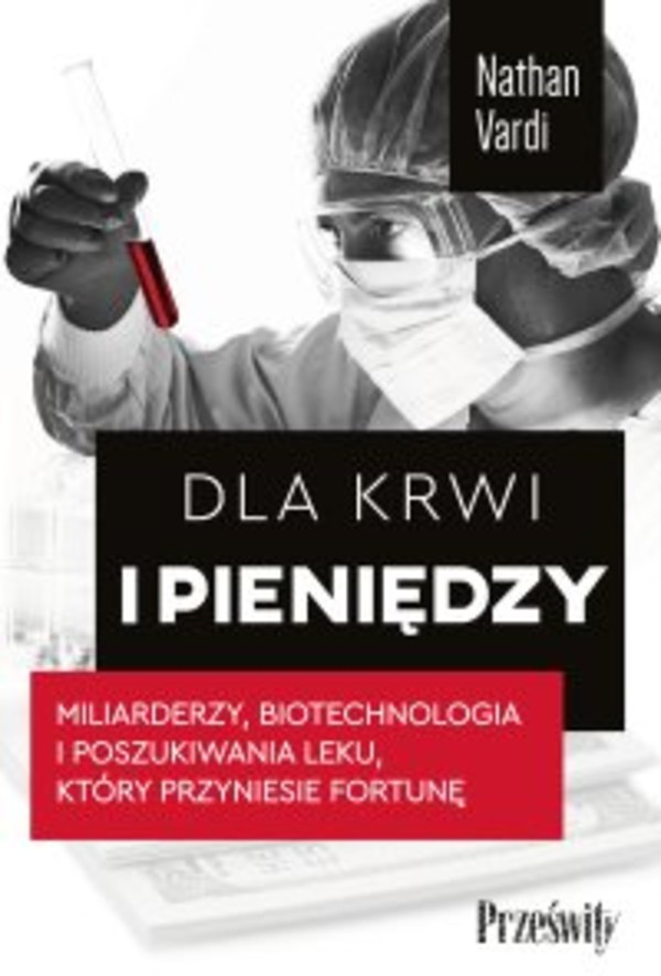 Dla krwi i pieniędzy. Miliarderzy, biotechnologia i poszukiwania leku, który przyniesie fortunę - mobi, epub