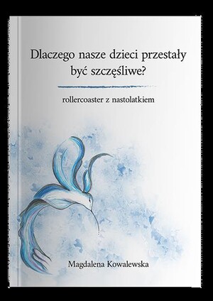 Dlaczego nasze dzieci przestały być szczęśliwe? Rollercoaster z nastolatkiem