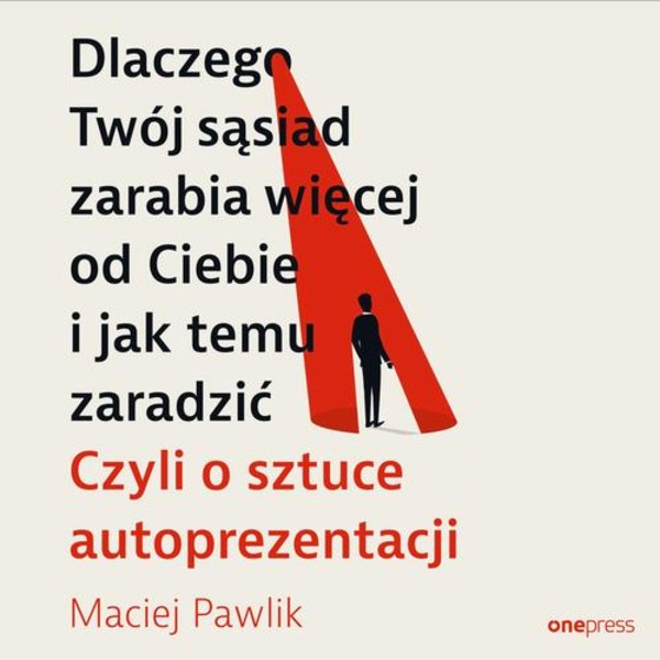 Dlaczego Twój sąsiad zarabia więcej od Ciebie i jak temu zaradzić. Czyli o sztuce autoprezentacji - Audiobook mp3