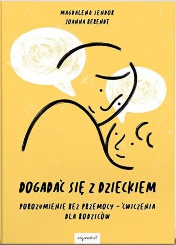 Dogadać się z dzieckiem Porozumienie bez przemocy. Ćwiczenia dla rodziców