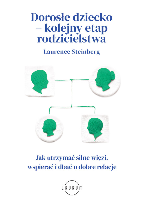 Dorosłe dziecko - kolejny etap rodzicielstwa Jak utrzymać silne więzi, wspierać i dbać o dobre relacje